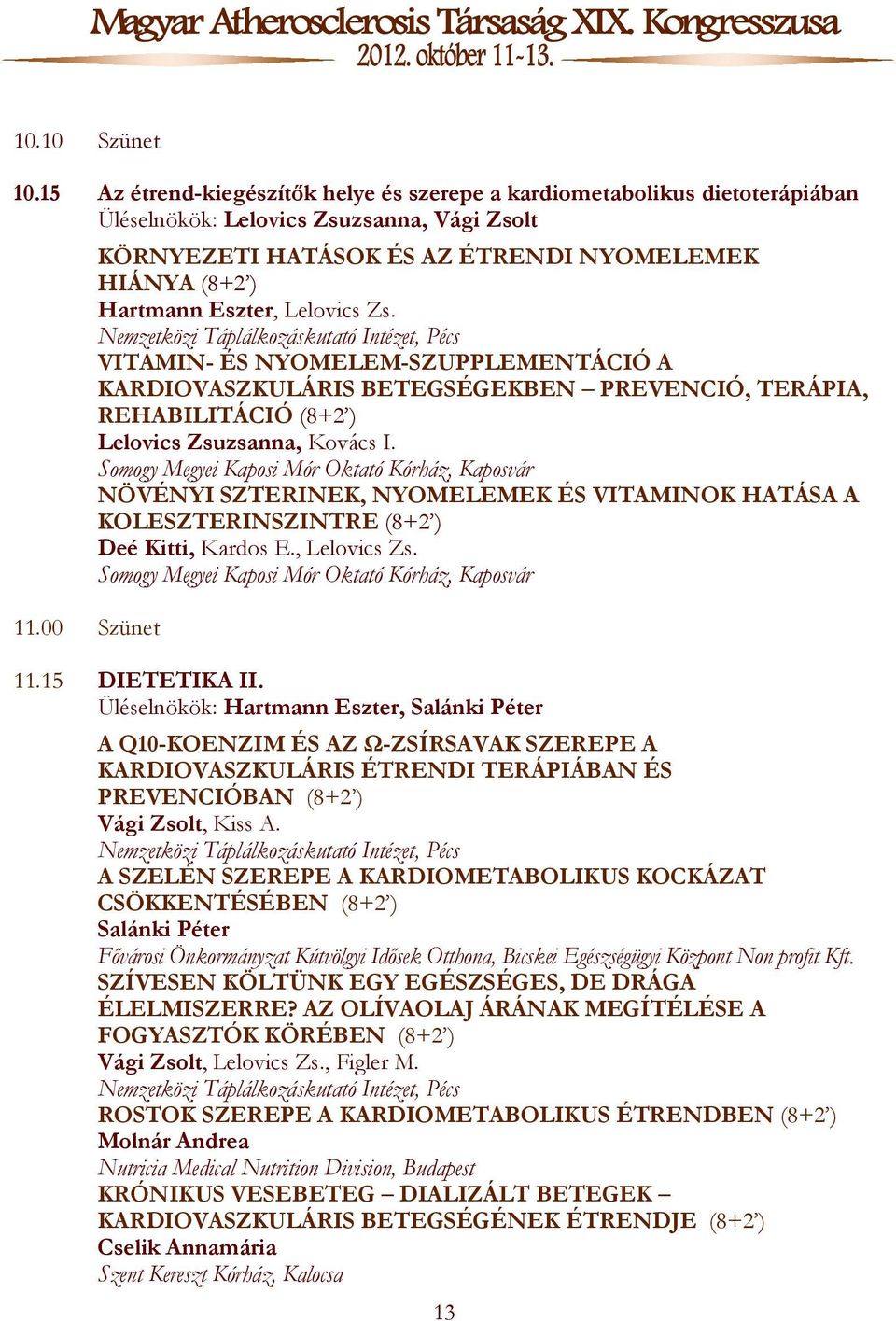 Nemzetközi Táplálkozáskutató Intézet, Pécs VITAMIN- ÉS NYOMELEM-SZUPPLEMENTÁCIÓ A KARDIOVASZKULÁRIS BETEGSÉGEKBEN PREVENCIÓ, TERÁPIA, REHABILITÁCIÓ (8+2 ) Lelovics Zsuzsanna, Kovács I.