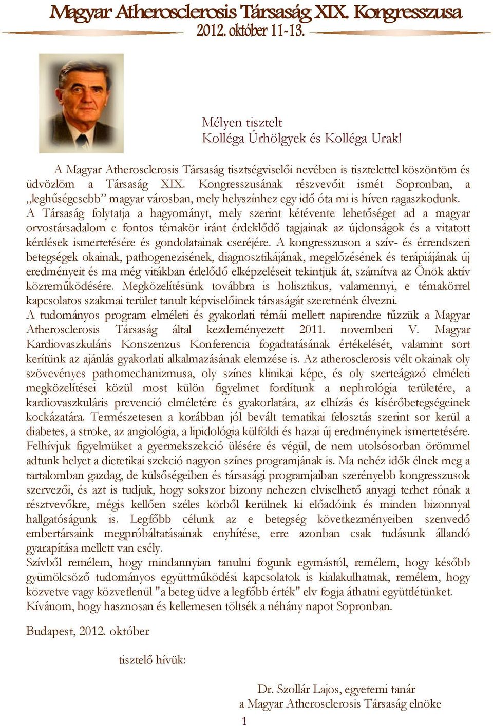 K on gres s zus án a k r é s z v e v ő i t i s m é t S o p r o n b a n, a leghűségesebb magyar városban, mely helyszínhez egy idő óta mi is híven ragaszkodunk.