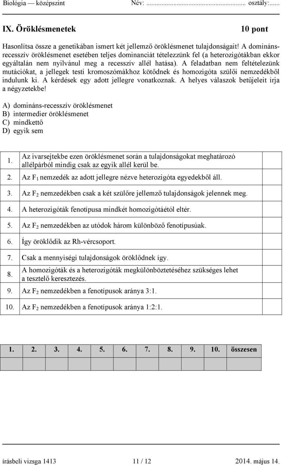 A feladatban nem feltételezünk mutációkat, a jellegek testi kromoszómákhoz kötődnek és homozigóta szülői nemzedékből indulunk ki. A kérdések egy adott jellegre vonatkoznak.