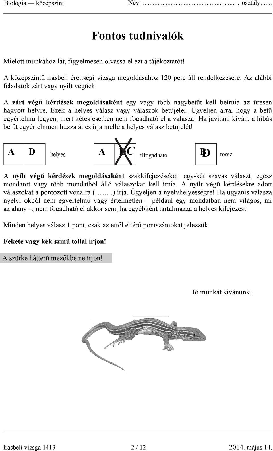 Ügyeljen arra, hogy a betű egyértelmű legyen, mert kétes esetben nem fogadható el a válasza! Ha javítani kíván, a hibás betűt egyértelműen húzza át és írja mellé a helyes válasz betűjelét!