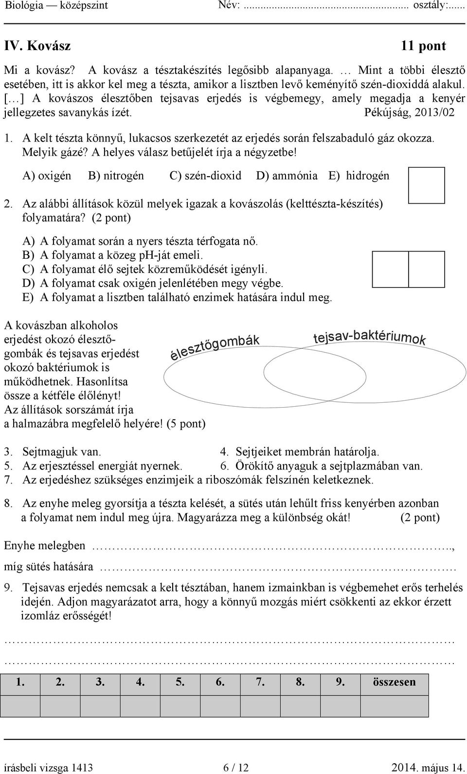 A kelt tészta könnyű, lukacsos szerkezetét az erjedés során felszabaduló gáz okozza. Melyik gázé? A helyes válasz betűjelét írja a négyzetbe!