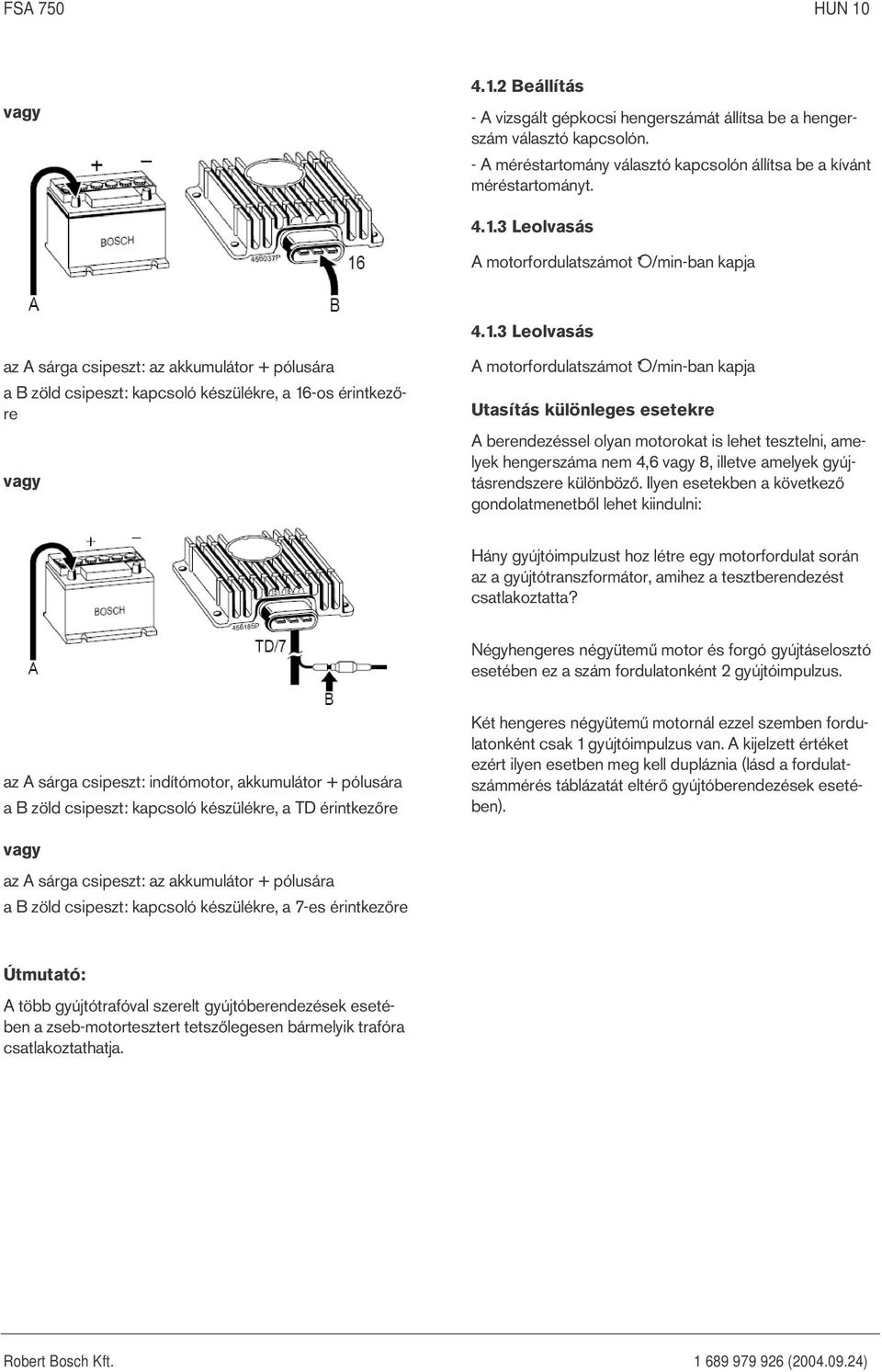 berendezéssel olyan motorokat is lehet tesztelni, amelyek hengerszáma nem 4,6 vagy 8, illetve amelyek gyújtásrendszere különböző.