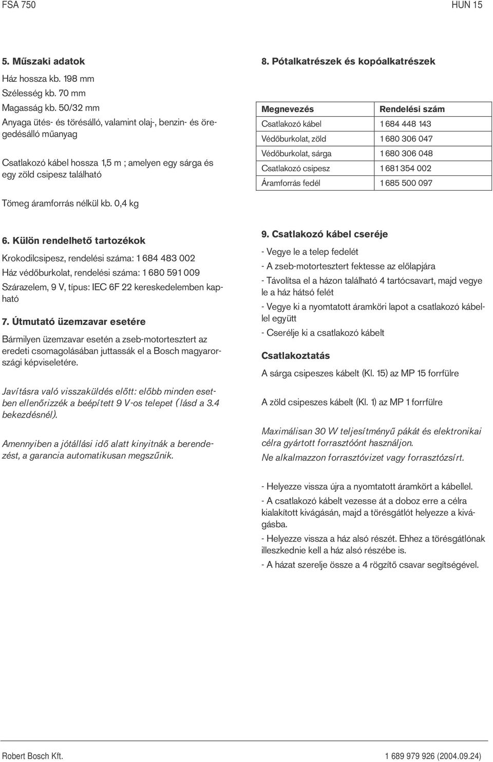 Pótalkatrészek és kopóalkatrészek Megnevezés Rendelési szám Csatlakozó kábel 1 684 448 143 Védőburkolat, zöld 1 680 306 047 Védőburkolat, sárga 1 680 306 048 Csatlakozó csipesz 1 681 354 002