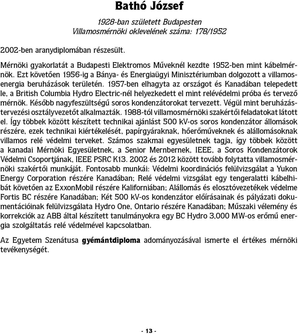 Ezt követően 1956-ig a Bánya- és Energiaügyi Minisztériumban dolgozott a villamosenergia beruházások területén.