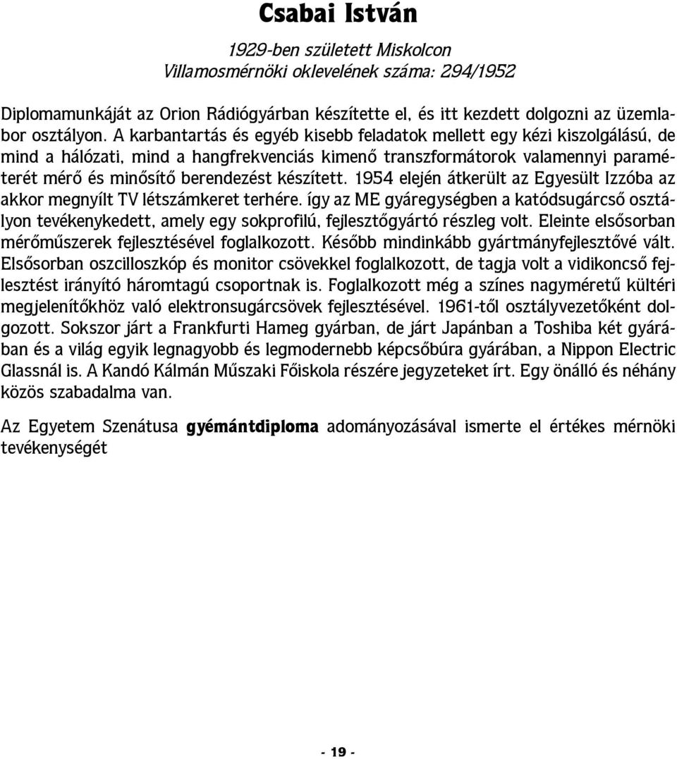 készített. 1954 elején átkerült az Egyesült Izzóba az akkor megnyílt TV létszámkeret terhére.