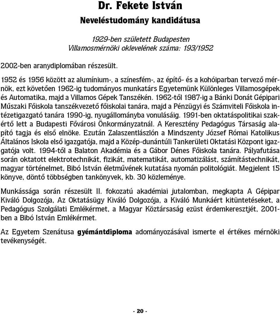 mérnök, ezt követően 1962-ig tudományos munkatárs Egyetemünk Különleges Villamosgépek és Automatika, majd a Villamos Gépek Tanszékén.