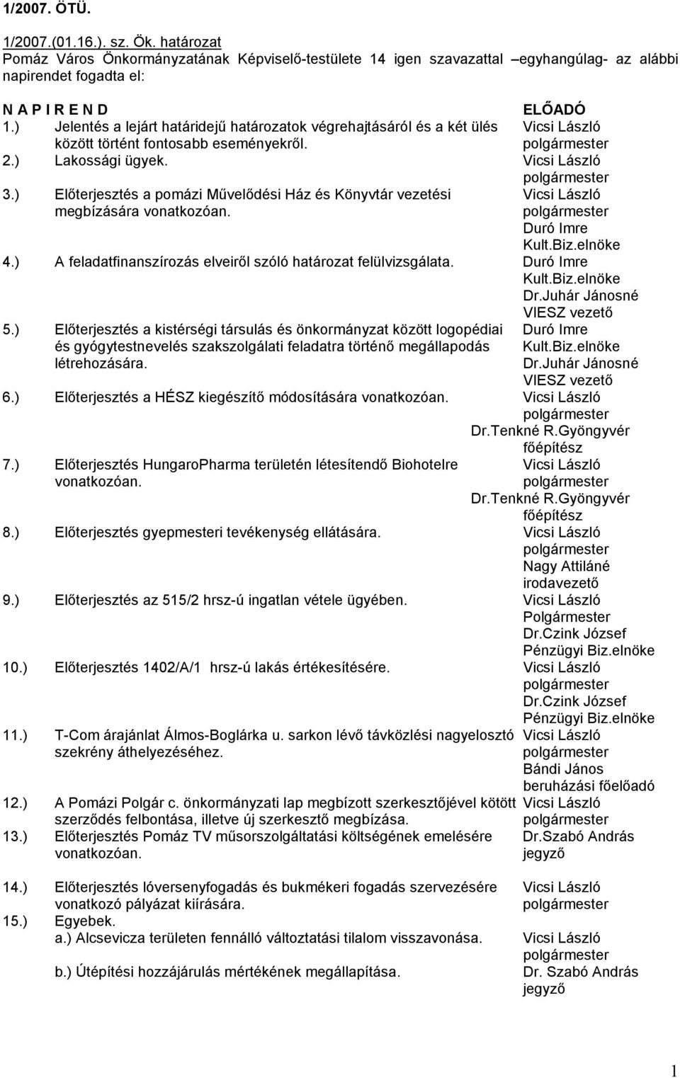 ) Elıterjesztés a pomázi Mővelıdési Ház és Könyvtár vezetési Vicsi László megbízására vonatkozóan. Duró Imre Kult.Biz.elnöke 4.) A feladatfinanszírozás elveirıl szóló határozat felülvizsgálata.