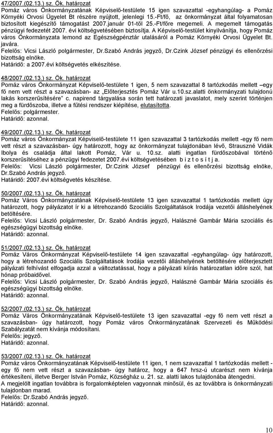 A Képviselı-testület kinyilvánítja, hogy Pomáz város Önkormányzata lemond az Egészségpénztár utalásáról a Pomáz Környéki Orvosi Ügyelet Bt. javára. Felelıs: Vicsi László, Dr.Szabó András jegyzı, Dr.