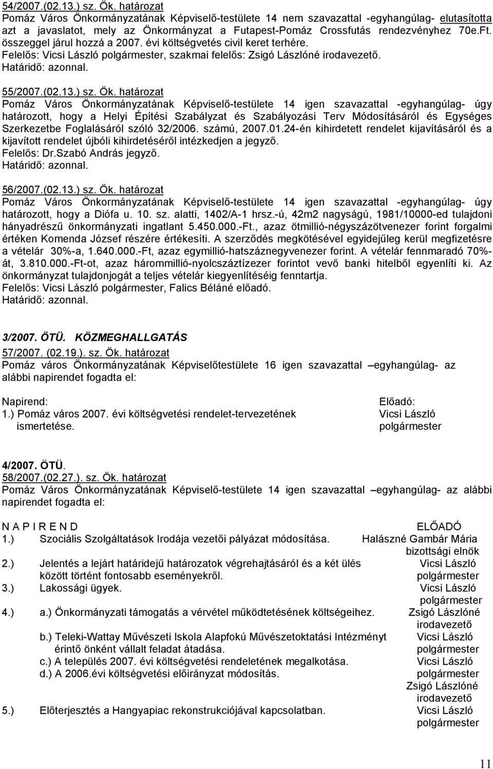 összeggel járul hozzá a 2007. évi költségvetés civil keret terhére. Felelıs: Vicsi László, szakmai felelıs: Zsigó Lászlóné irodavezetı. 55/2007.(02.13.) sz. Ök.
