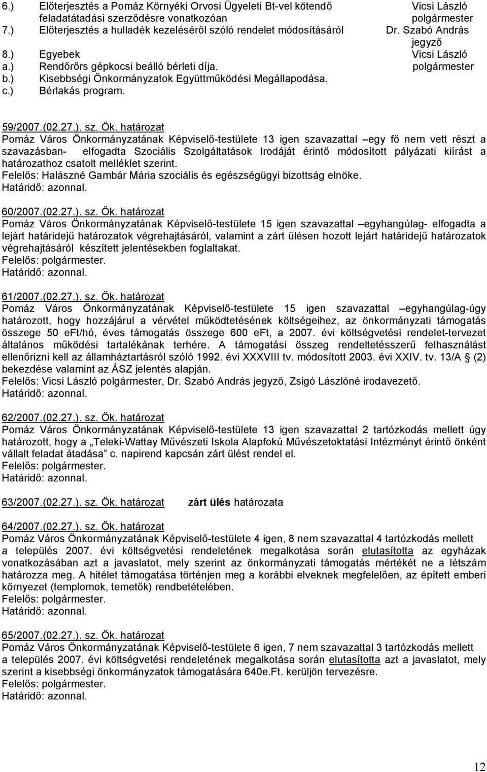 határozat Pomáz Város Önkormányzatának Képviselı-testülete 13 igen szavazattal egy fı nem vett részt a szavazásban- elfogadta Szociális Szolgáltatások Irodáját érintı módosított pályázati kiírást a