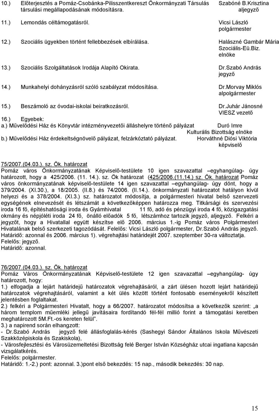 ) Munkahelyi dohányzásról szóló szabályzat módosítása. Dr.Morvay Miklós al 15.) Beszámoló az óvodai-iskolai beiratkozásról. Dr.Juhár Jánosné VIESZ vezetı 16.) Egyebek: a.
