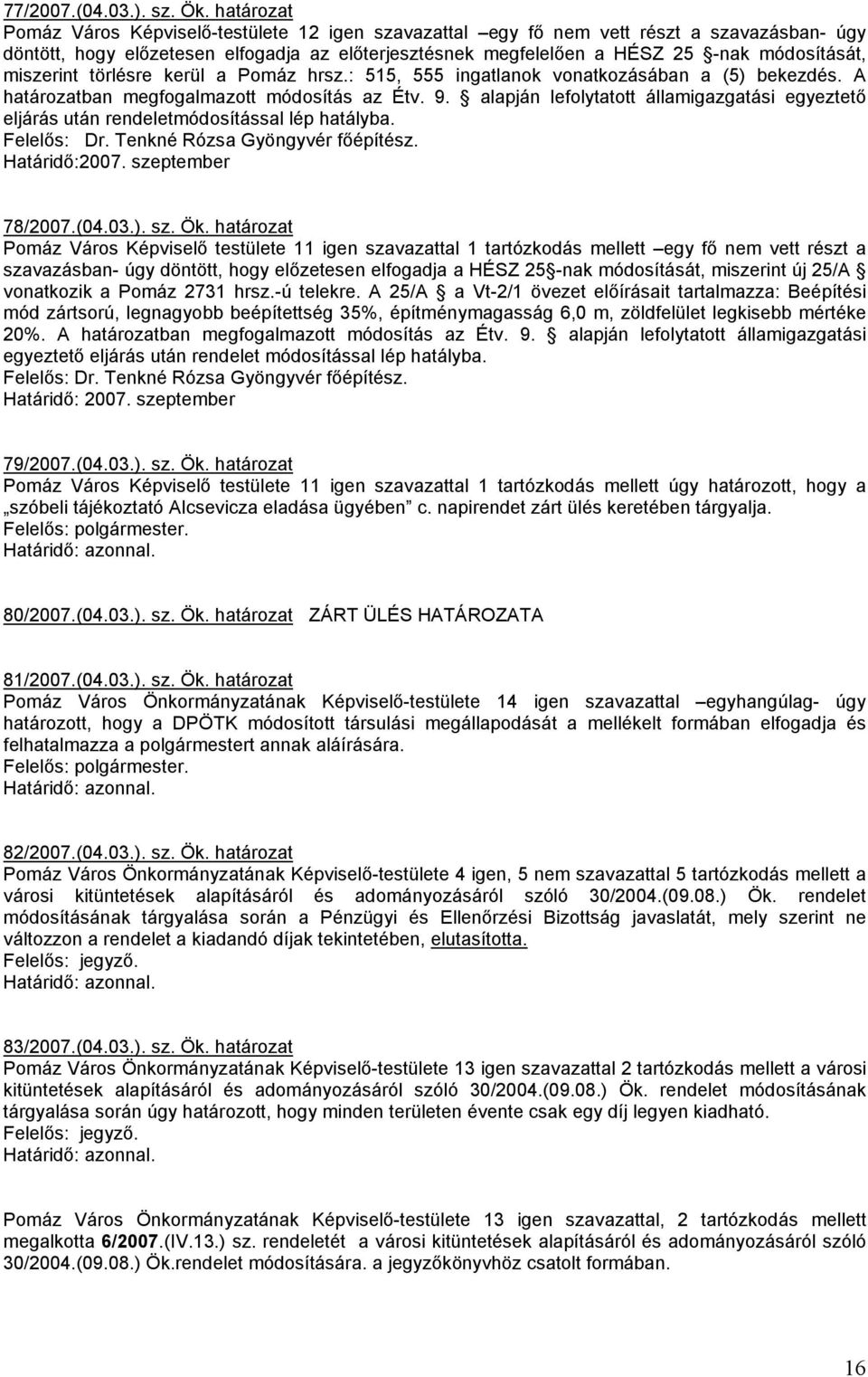 miszerint törlésre kerül a Pomáz hrsz.: 515, 555 ingatlanok vonatkozásában a (5) bekezdés. A határozatban megfogalmazott módosítás az Étv. 9.