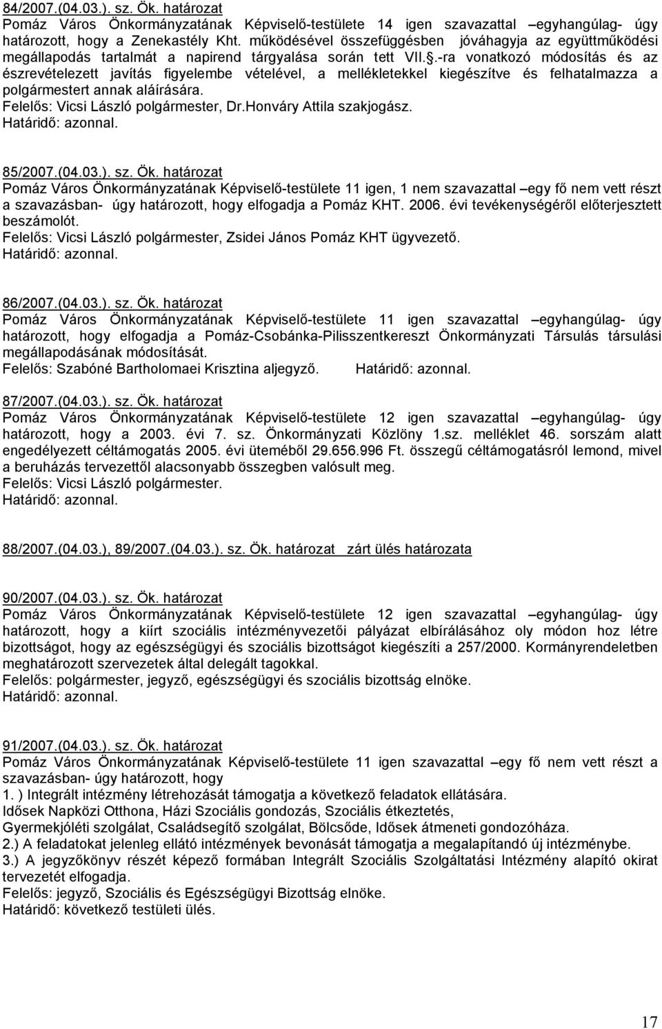 .-ra vonatkozó módosítás és az észrevételezett javítás figyelembe vételével, a mellékletekkel kiegészítve és felhatalmazza a t annak aláírására. Felelıs: Vicsi László, Dr.Honváry Attila szakjogász.