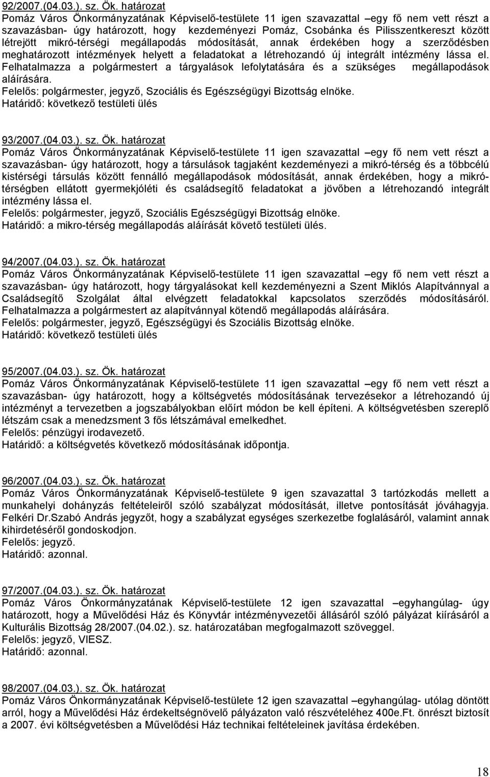 létrejött mikró-térségi megállapodás módosítását, annak érdekében hogy a szerzıdésben meghatározott intézmények helyett a feladatokat a létrehozandó új integrált intézmény lássa el.