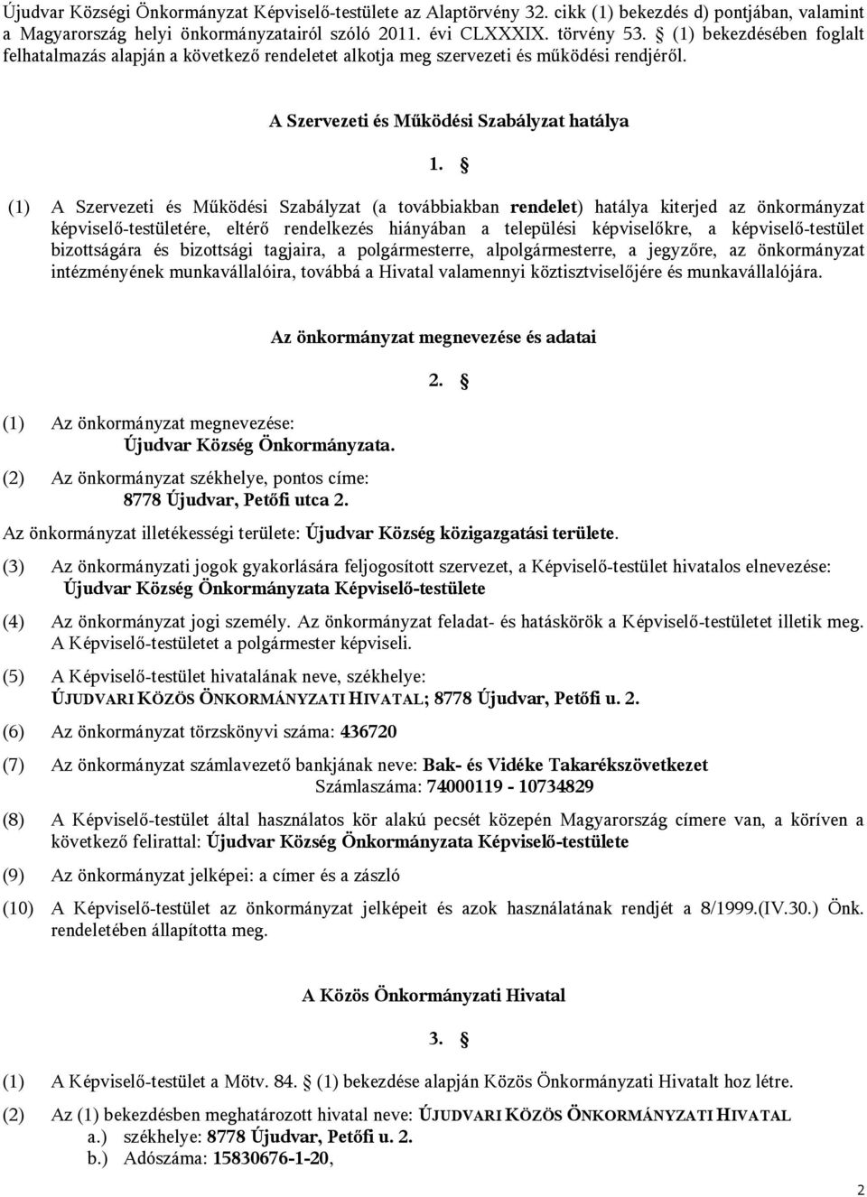 (1) A Szervezeti és Működési Szabályzat (a továbbiakban rendelet) hatálya kiterjed az önkormányzat képviselő-testületére, eltérő rendelkezés hiányában a települési képviselőkre, a képviselő-testület