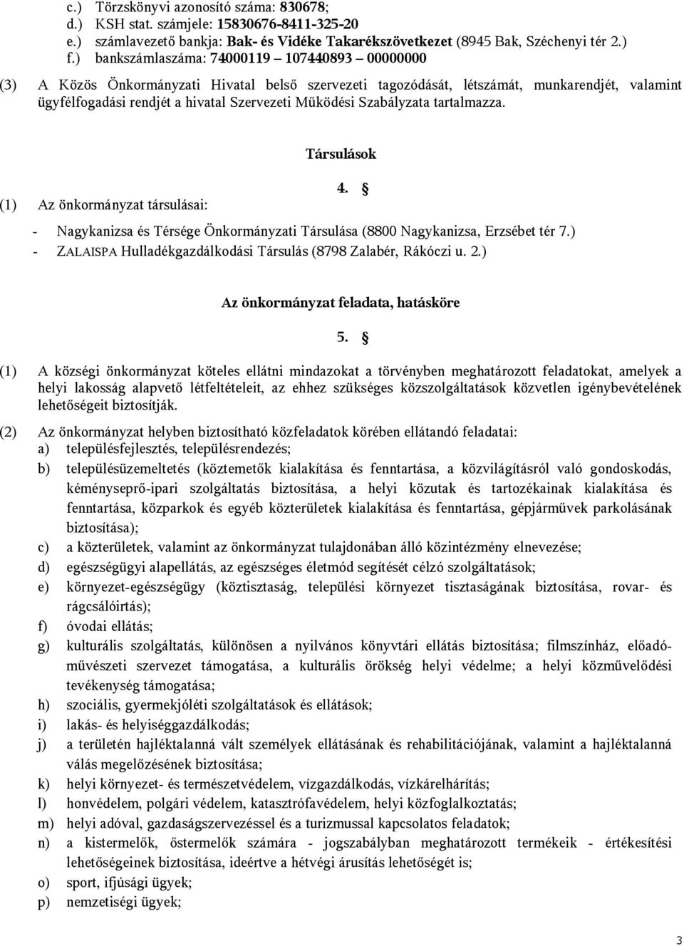 Szabályzata tartalmazza. (1) Az önkormányzat társulásai: Társulások 4. - Nagykanizsa és Térsége Önkormányzati Társulása (8800 Nagykanizsa, Erzsébet tér 7.