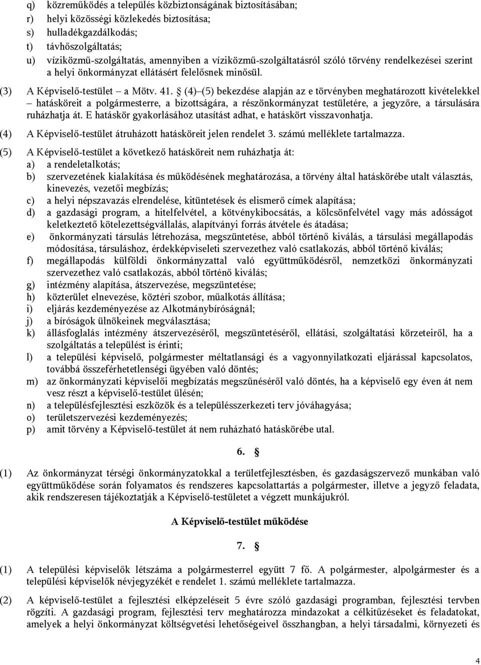 (4) (5) bekezdése alapján az e törvényben meghatározott kivételekkel hatásköreit a polgármesterre, a bizottságára, a részönkormányzat testületére, a jegyzőre, a társulására ruházhatja át.