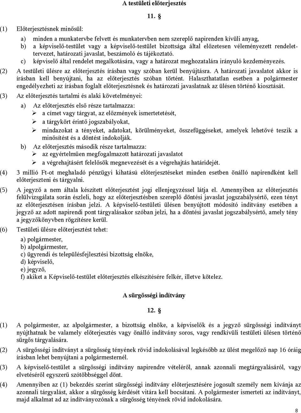 határozati javaslat, beszámoló és tájékoztató. c) képviselő által rendelet megalkotására, vagy a határozat meghozatalára irányuló kezdeményezés.