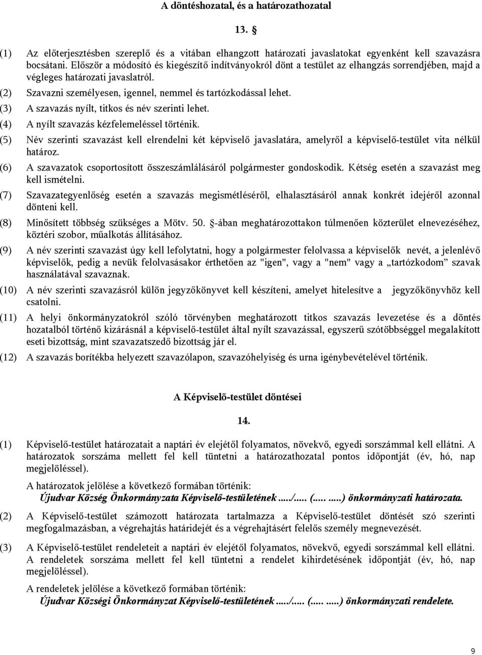 (3) A szavazás nyílt, titkos és név szerinti lehet. (4) A nyílt szavazás kézfelemeléssel történik.