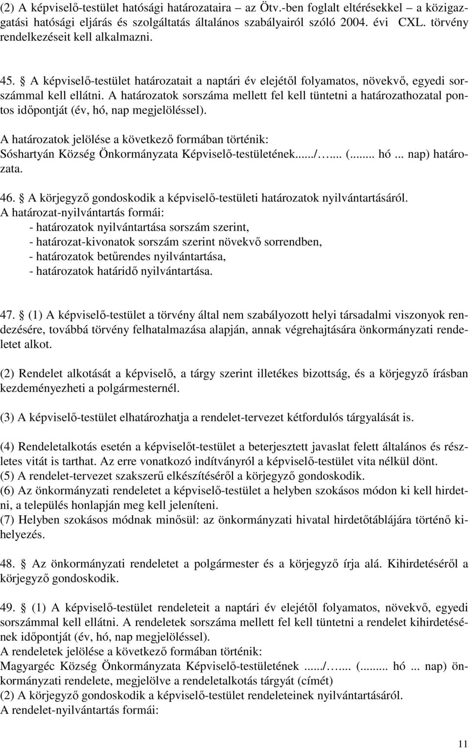 A határozatok sorszáma mellett fel kell tüntetni a határozathozatal pontos idıpontját (év, hó, nap megjelöléssel).