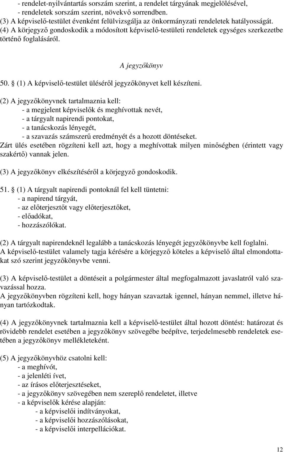 (4) A körjegyzı gondoskodik a módosított képviselı-testületi rendeletek egységes szerkezetbe történı foglalásáról. A jegyzıkönyv 50. (1) A képviselı-testület ülésérıl jegyzıkönyvet kell készíteni.