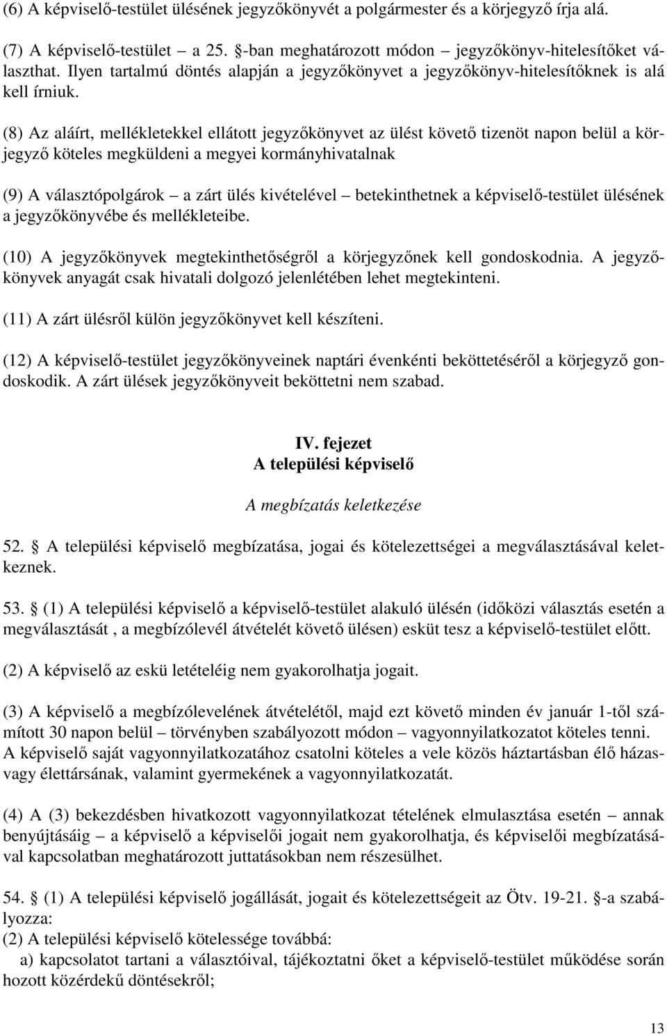 (8) Az aláírt, mellékletekkel ellátott jegyzıkönyvet az ülést követı tizenöt napon belül a körjegyzı köteles megküldeni a megyei kormányhivatalnak (9) A választópolgárok a zárt ülés kivételével