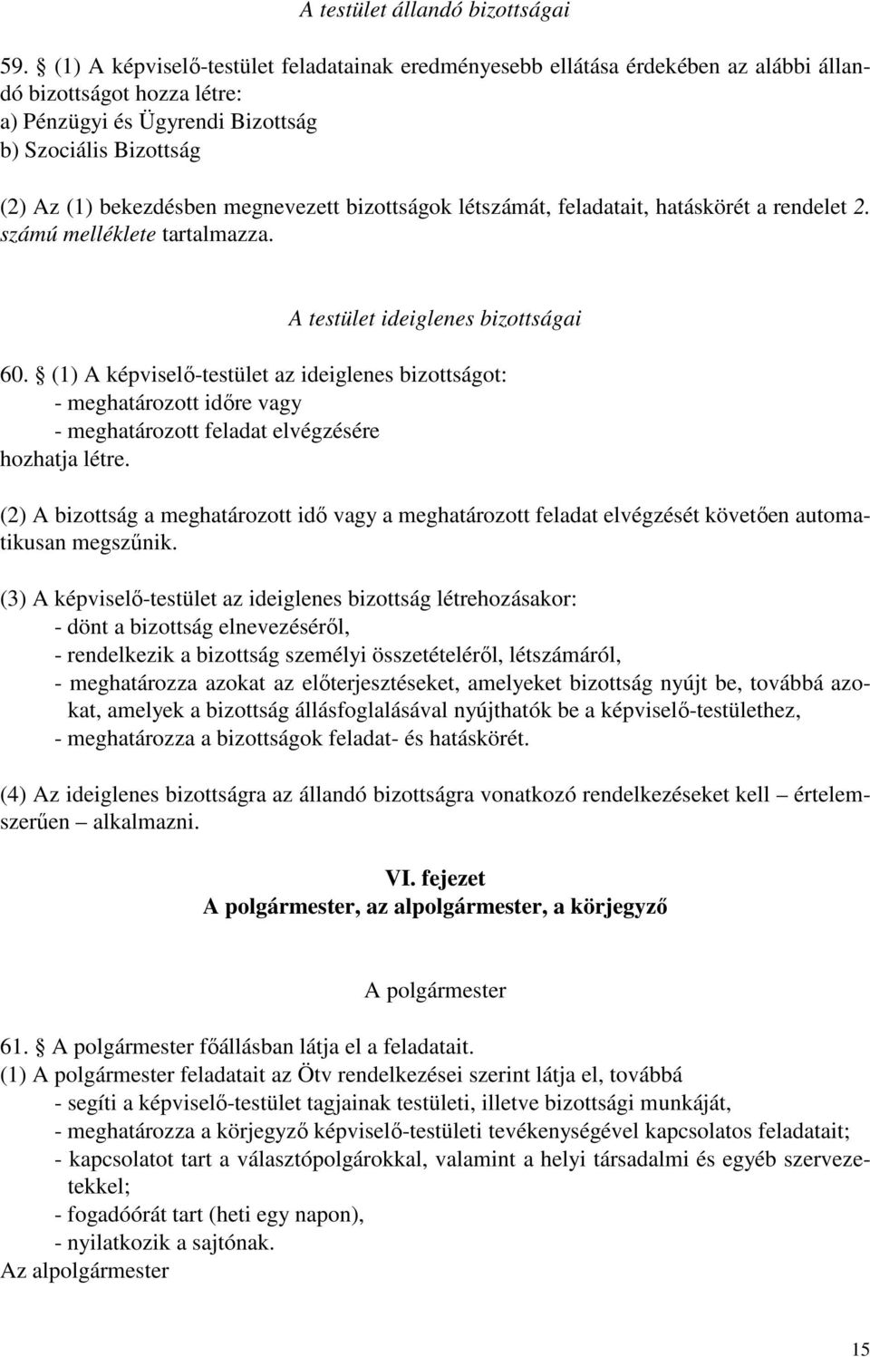 megnevezett bizottságok létszámát, feladatait, hatáskörét a rendelet 2. számú melléklete tartalmazza. A testület ideiglenes bizottságai 60.