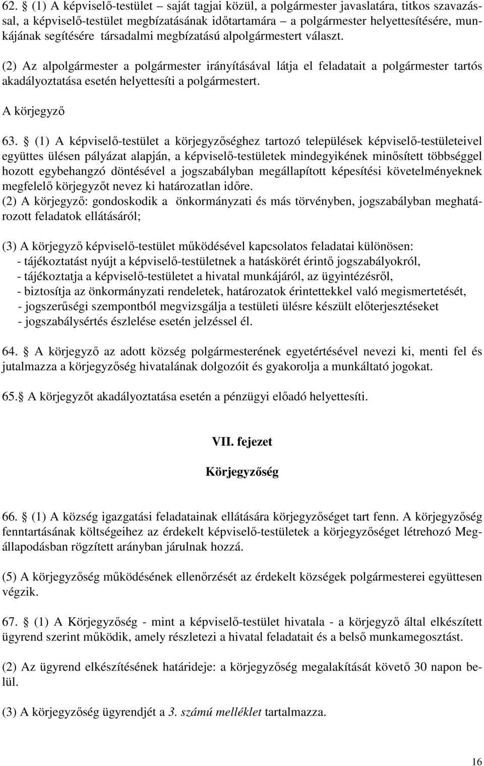 (2) Az alpolgármester a polgármester irányításával látja el feladatait a polgármester tartós akadályoztatása esetén helyettesíti a polgármestert. A körjegyzı 63.
