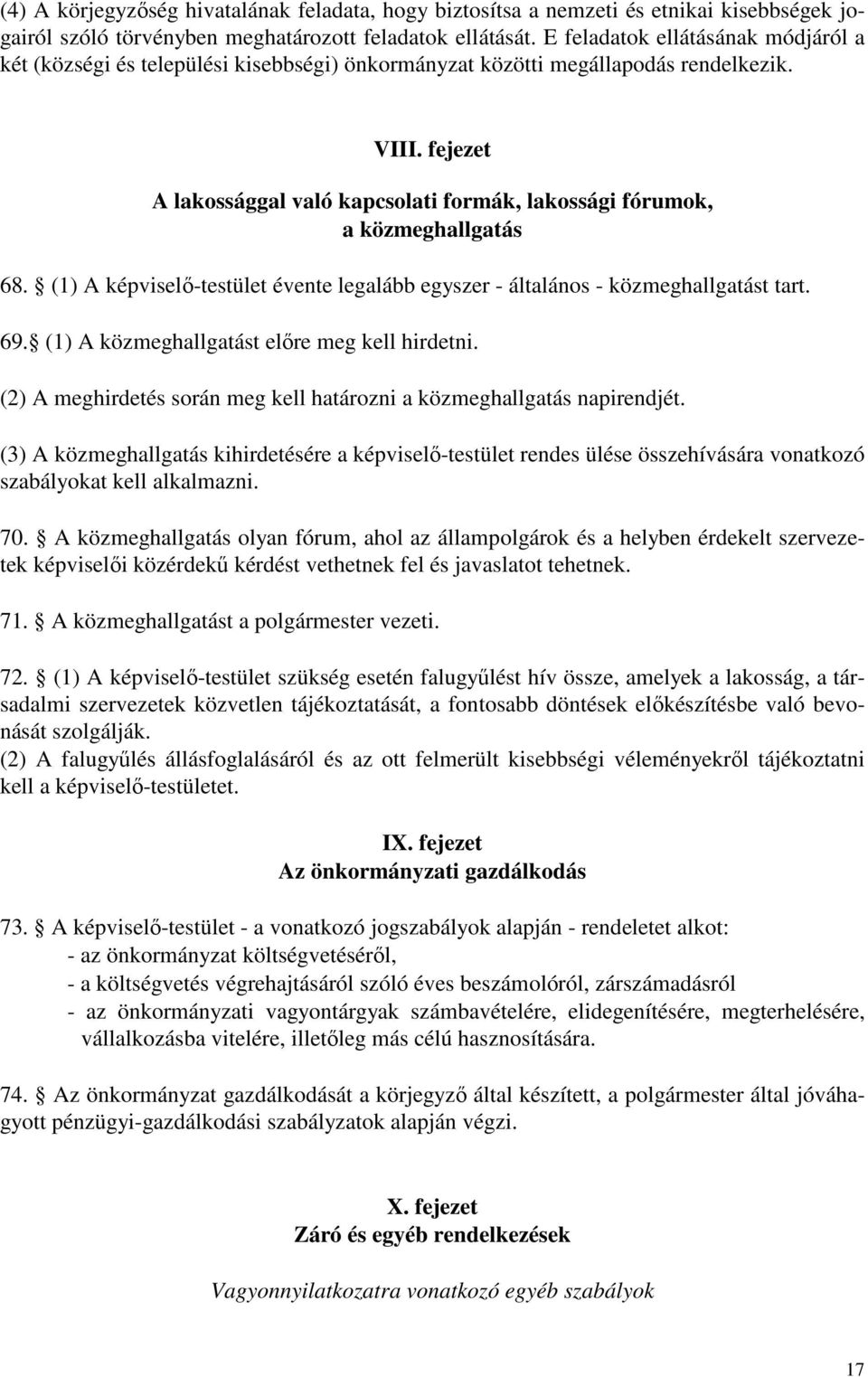 fejezet A lakossággal való kapcsolati formák, lakossági fórumok, a közmeghallgatás 68. (1) A képviselı-testület évente legalább egyszer - általános - közmeghallgatást tart. 69.