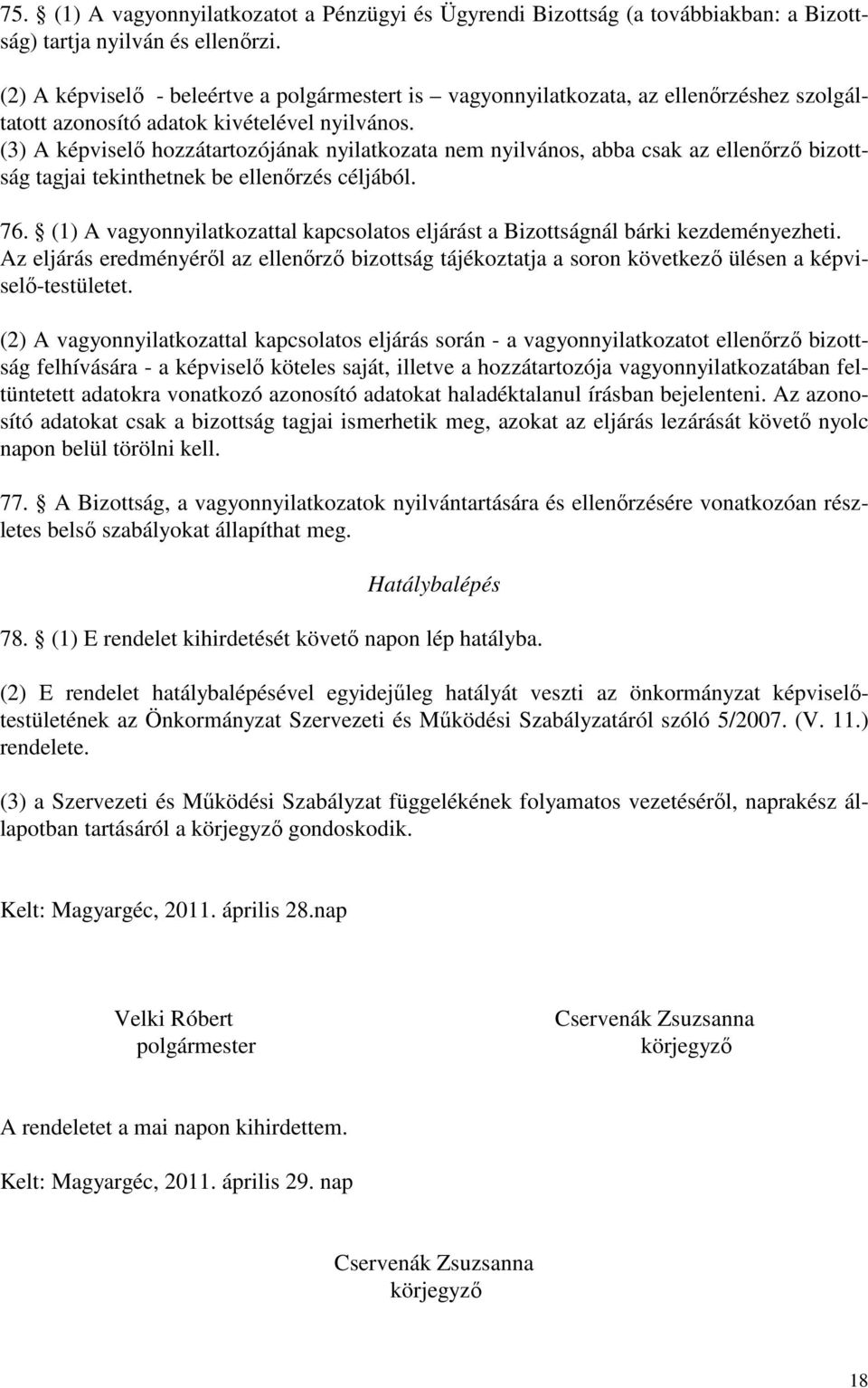 (3) A képviselı hozzátartozójának nyilatkozata nem nyilvános, abba csak az ellenırzı bizottság tagjai tekinthetnek be ellenırzés céljából. 76.