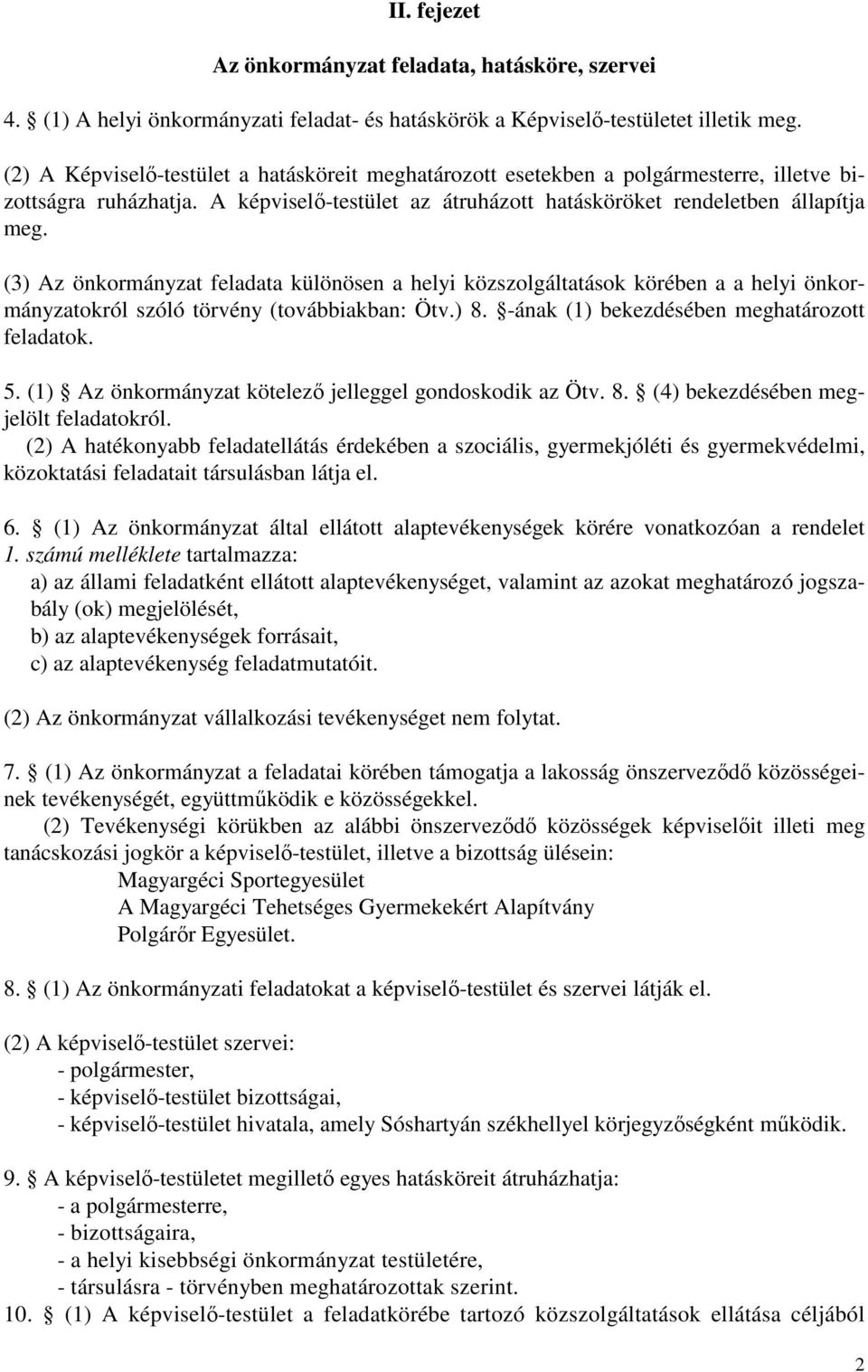 (3) Az önkormányzat feladata különösen a helyi közszolgáltatások körében a a helyi önkormányzatokról szóló törvény (továbbiakban: Ötv.) 8. -ának (1) bekezdésében meghatározott feladatok. 5.