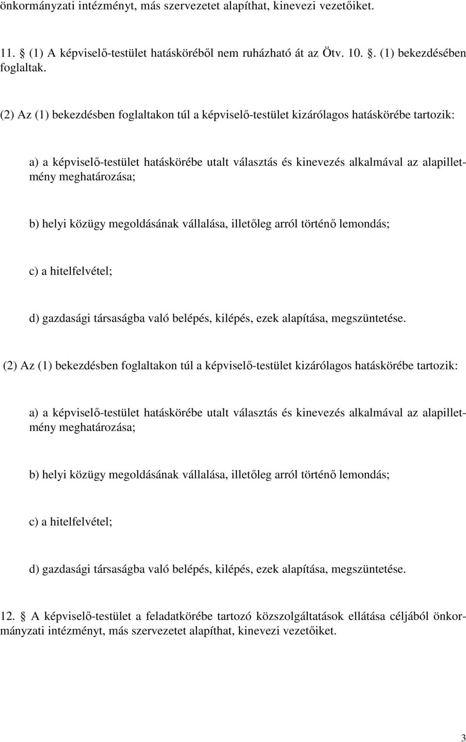 meghatározása; b) helyi közügy megoldásának vállalása, illetıleg arról történı lemondás; c) a hitelfelvétel; d) gazdasági társaságba való belépés, kilépés, ezek alapítása, megszüntetése.