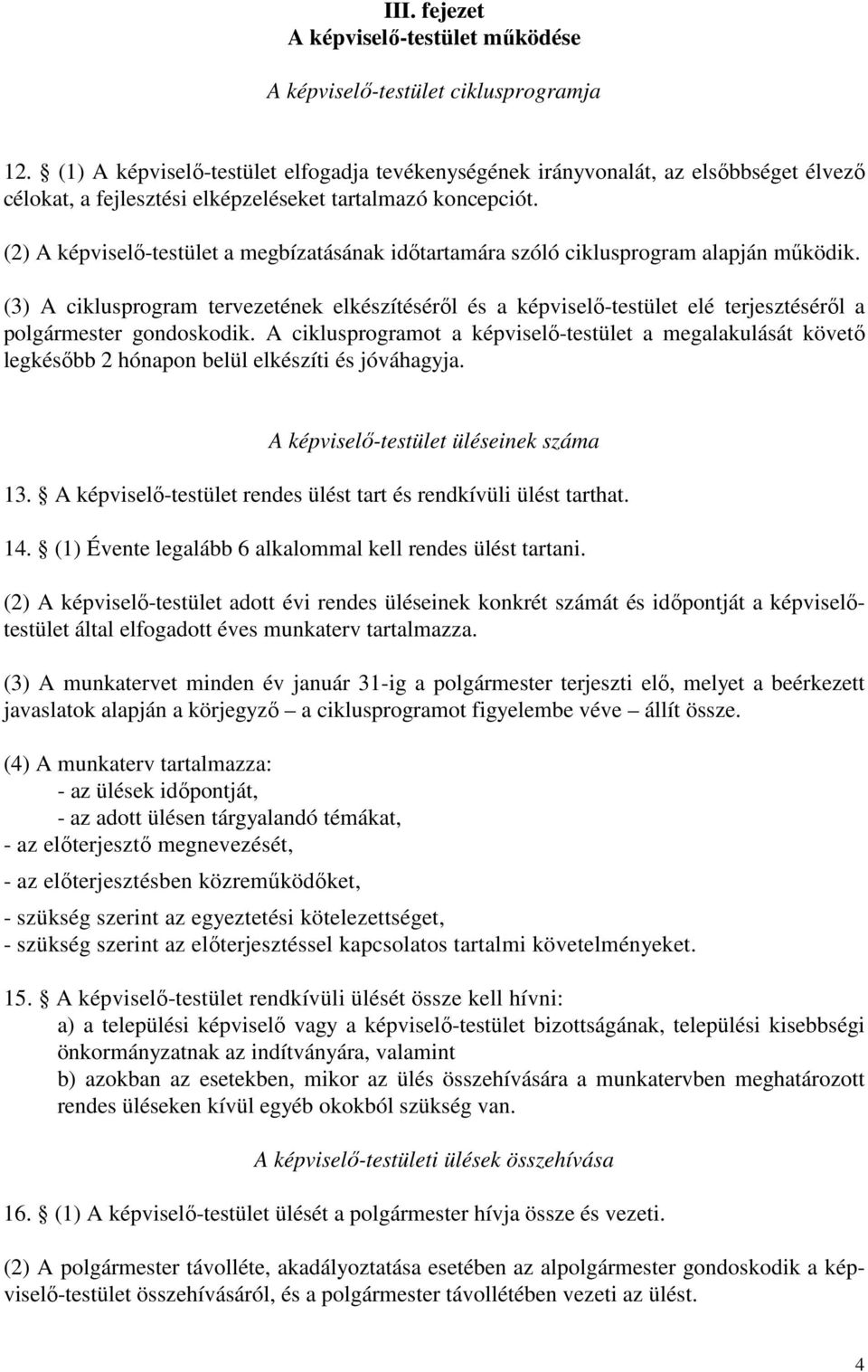 (2) A képviselı-testület a megbízatásának idıtartamára szóló ciklusprogram alapján mőködik.