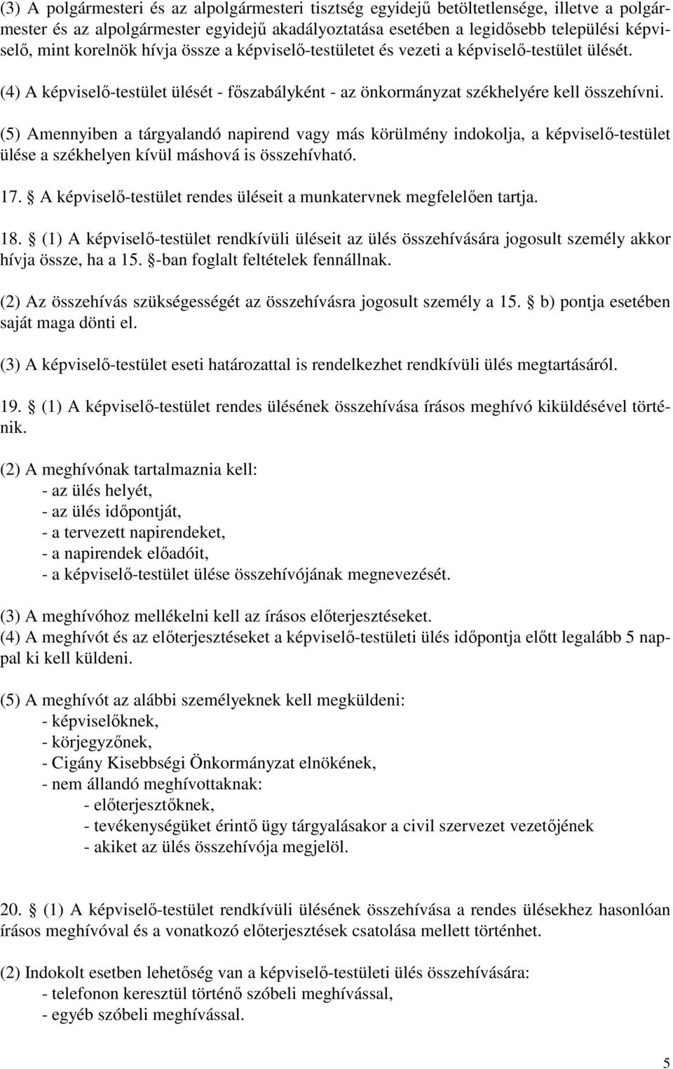 (5) Amennyiben a tárgyalandó napirend vagy más körülmény indokolja, a képviselı-testület ülése a székhelyen kívül máshová is összehívható. 17.