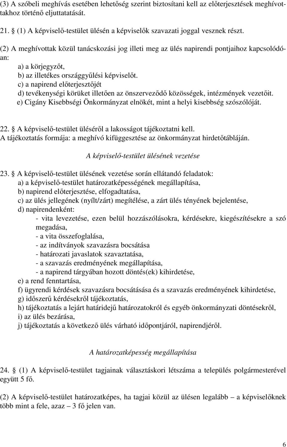(2) A meghívottak közül tanácskozási jog illeti meg az ülés napirendi pontjaihoz kapcsolódóan: a) a körjegyzıt, b) az illetékes országgyőlési képviselıt.