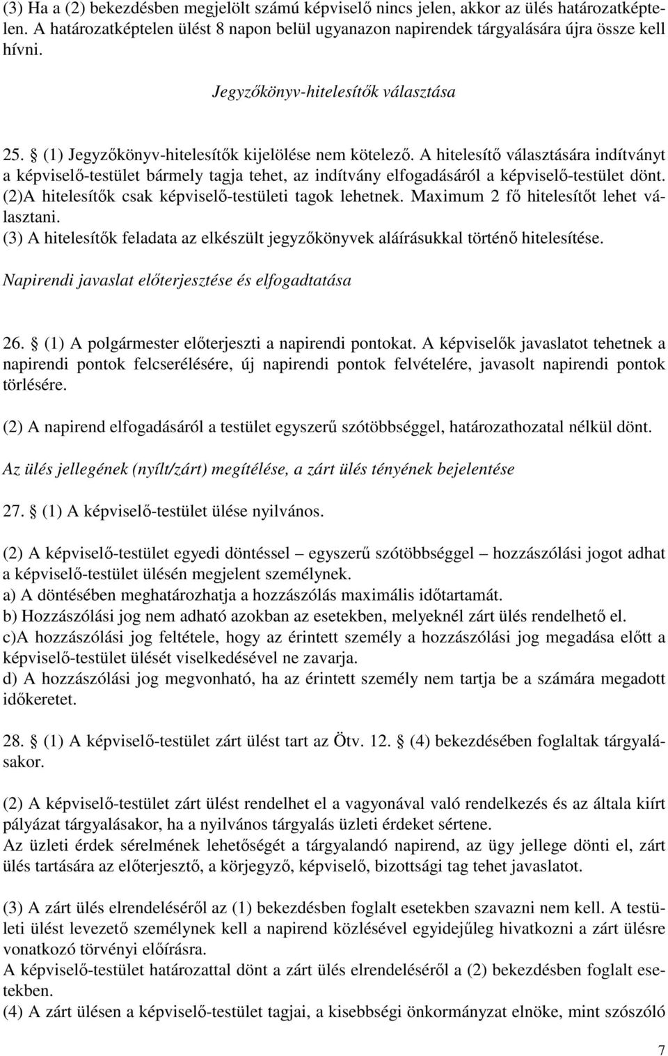 A hitelesítı választására indítványt a képviselı-testület bármely tagja tehet, az indítvány elfogadásáról a képviselı-testület dönt. (2)A hitelesítık csak képviselı-testületi tagok lehetnek.