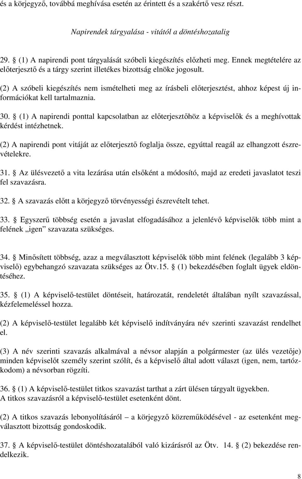 (2) A szóbeli kiegészítés nem ismételheti meg az írásbeli elıterjesztést, ahhoz képest új információkat kell tartalmaznia. 30.