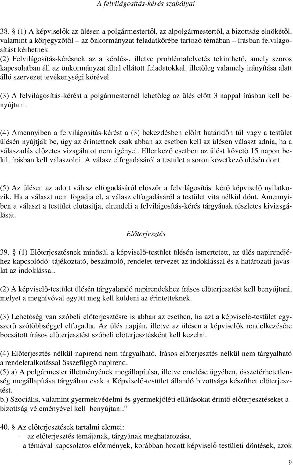 (2) Felvilágosítás-kérésnek az a kérdés-, illetve problémafelvetés tekinthetı, amely szoros kapcsolatban áll az önkormányzat által ellátott feladatokkal, illetıleg valamely irányítása alatt álló