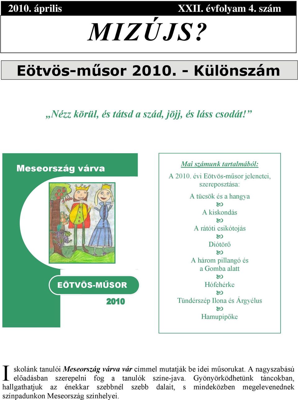 évi Eötvös-műsor jelenetei, szereposztása: A tücsök és a hangya A kiskondás A rátóti csikótojás Diótörő A három pillangó és a Gomba alatt Hófehérke Tündérszép
