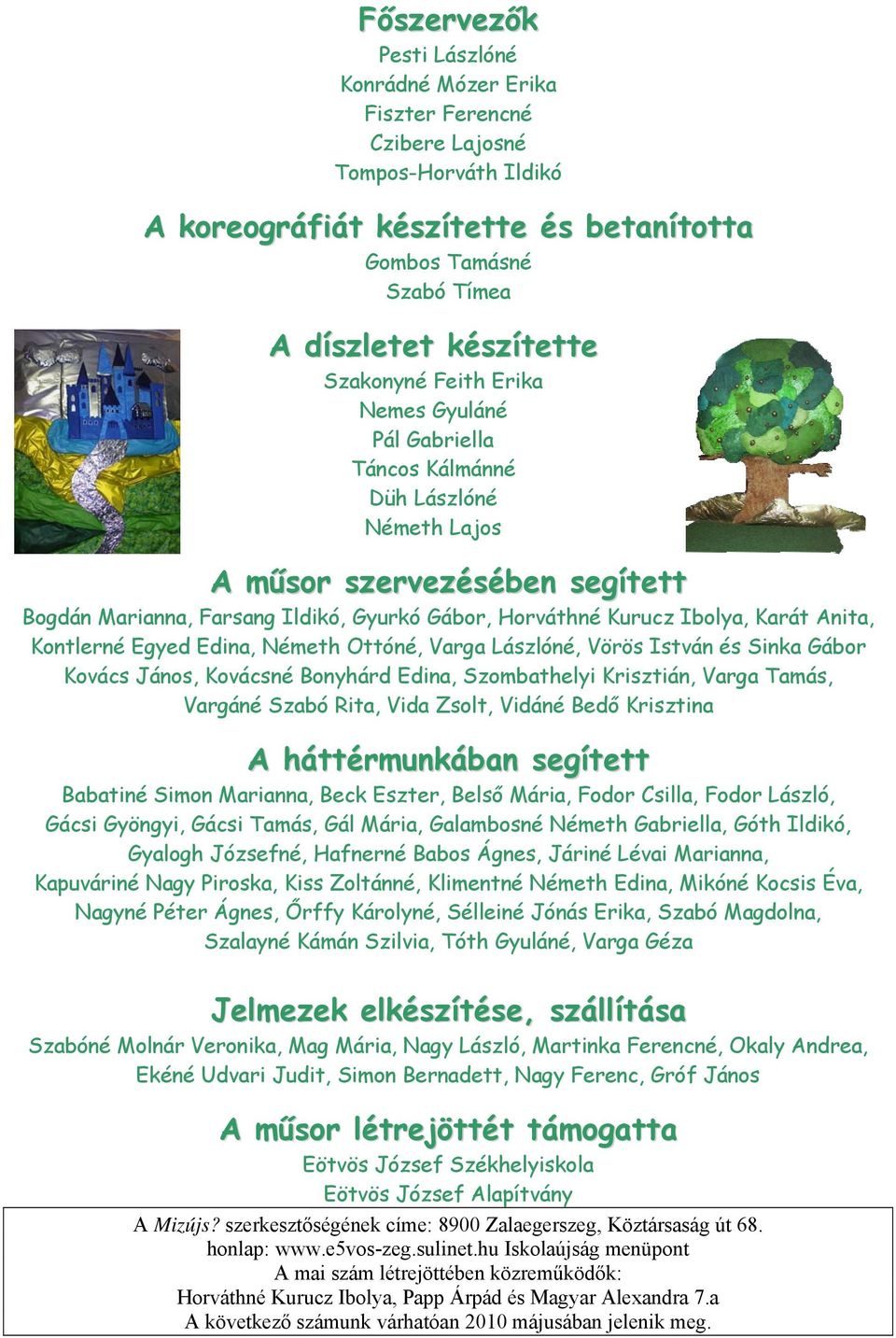 Karát Anita, Kontlerné Egyed Edina, Németh Ottóné, Varga Lászlóné, Vörös István és Sinka Gábor Kovács János, Kovácsné Bonyhárd Edina, Szombathelyi Krisztián, Varga Tamás, Vargáné Szabó Rita, Vida