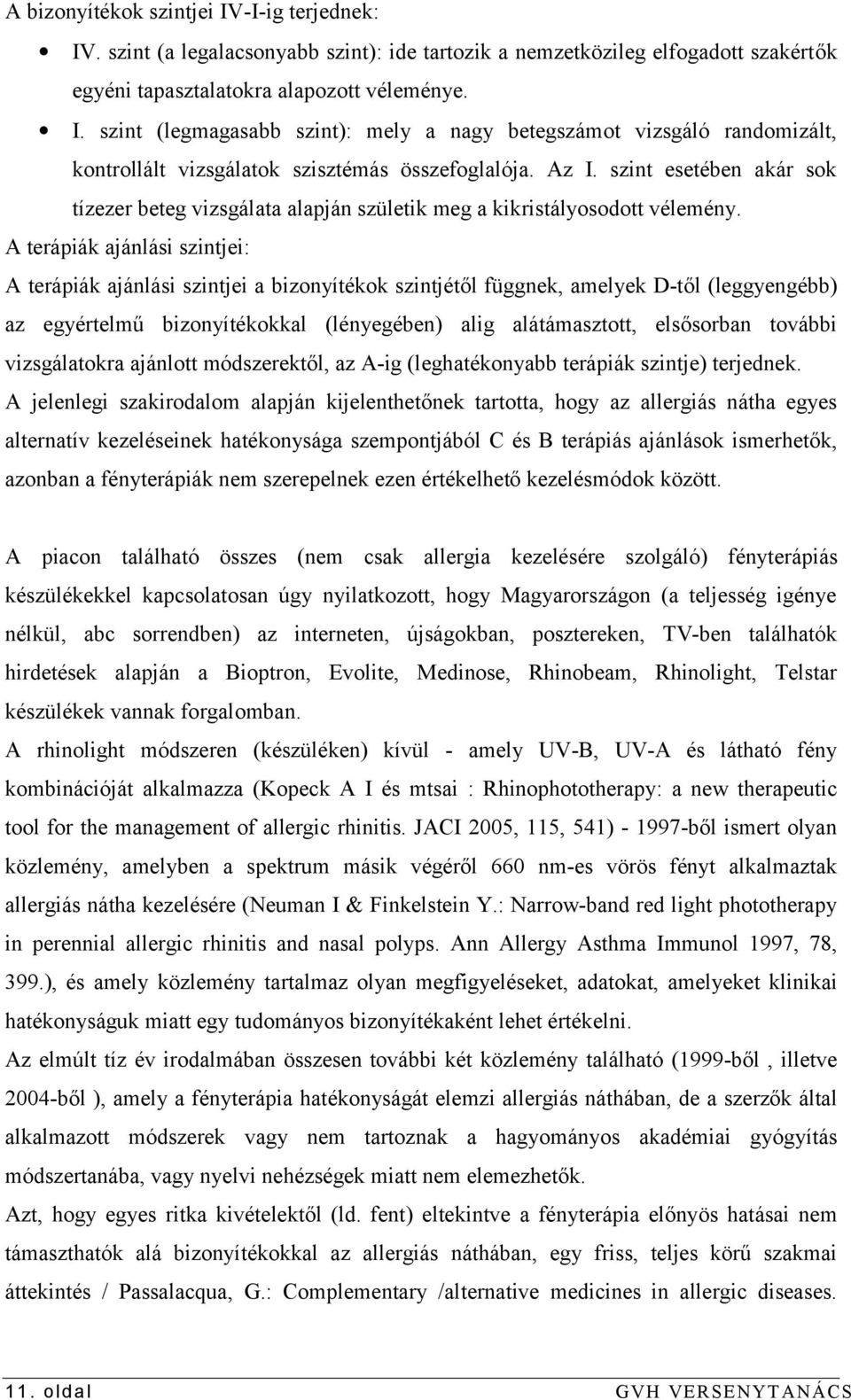 A terápiák ajánlási szintjei: A terápiák ajánlási szintjei a bizonyítékok szintjétől függnek, amelyek D-től (leggyengébb) az egyértelmű bizonyítékokkal (lényegében) alig alátámasztott, elsősorban