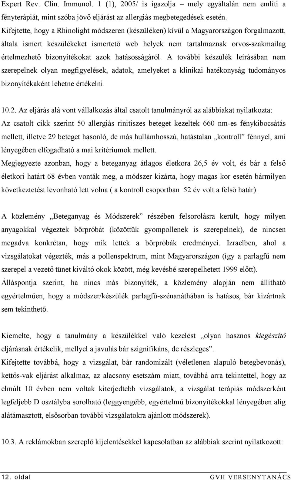 azok hatásosságáról. A további készülék leírásában nem szerepelnek olyan megfigyelések, adatok, amelyeket a klinikai hatékonyság tudományos bizonyítékaként lehetne értékelni. 10.2.