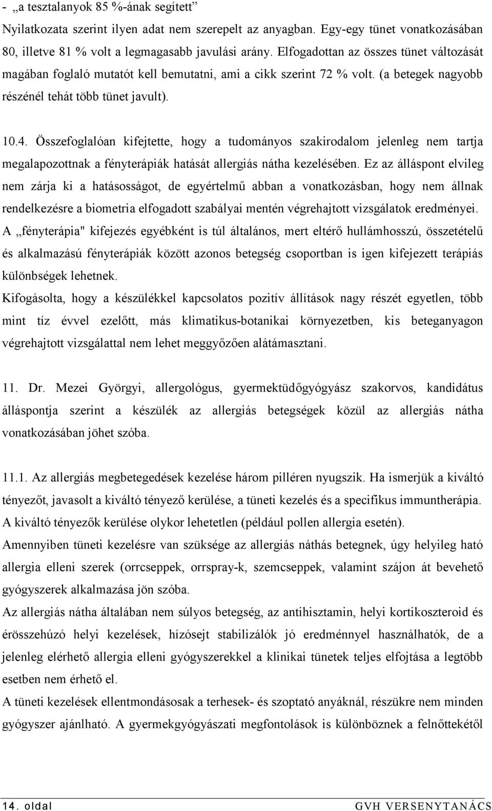Összefoglalóan kifejtette, hogy a tudományos szakirodalom jelenleg nem tartja megalapozottnak a fényterápiák hatását allergiás nátha kezelésében.
