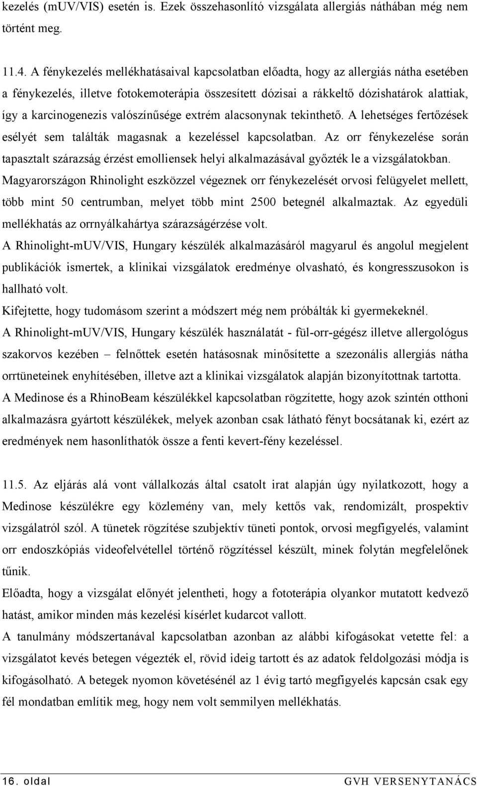 valószínűsége extrém alacsonynak tekinthető. A lehetséges fertőzések esélyét sem találták magasnak a kezeléssel kapcsolatban.