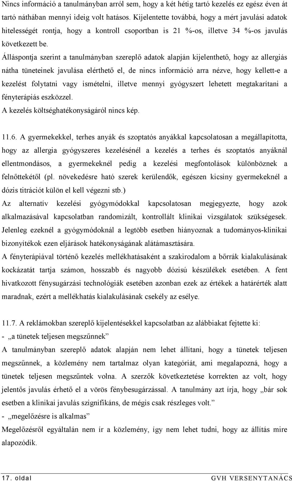 Álláspontja szerint a tanulmányban szereplő adatok alapján kijelenthető, hogy az allergiás nátha tüneteinek javulása elérthető el, de nincs információ arra nézve, hogy kellett-e a kezelést folytatni