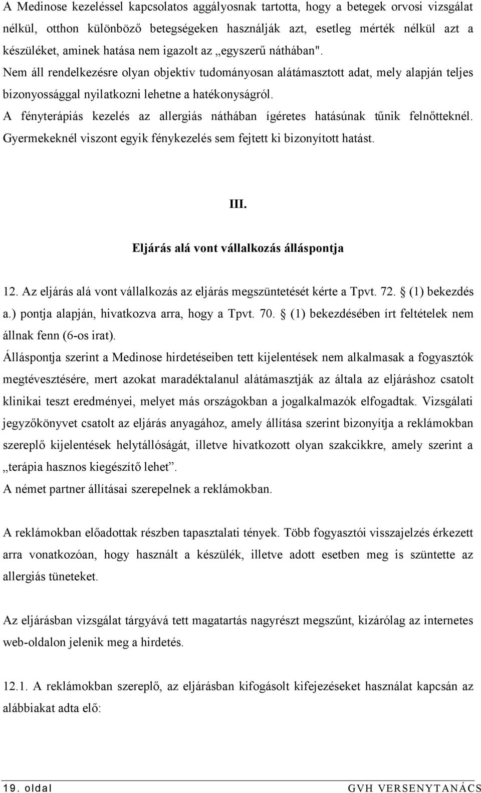A fényterápiás kezelés az allergiás náthában ígéretes hatásúnak tűnik felnőtteknél. Gyermekeknél viszont egyik fénykezelés sem fejtett ki bizonyított hatást. III.