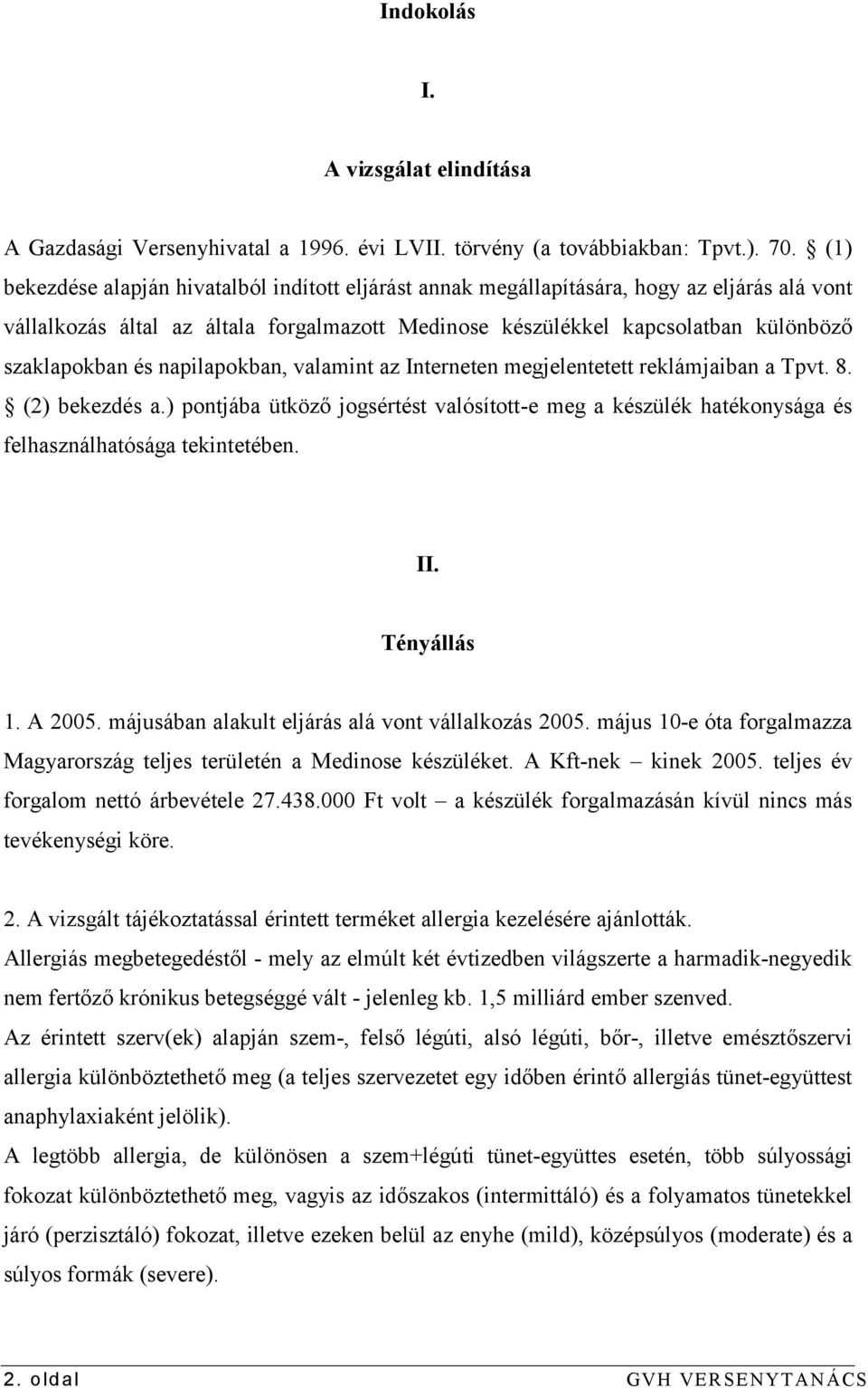 napilapokban, valamint az Interneten megjelentetett reklámjaiban a Tpvt. 8. (2) bekezdés a.) pontjába ütköző jogsértést valósított-e meg a készülék hatékonysága és felhasználhatósága tekintetében. II.