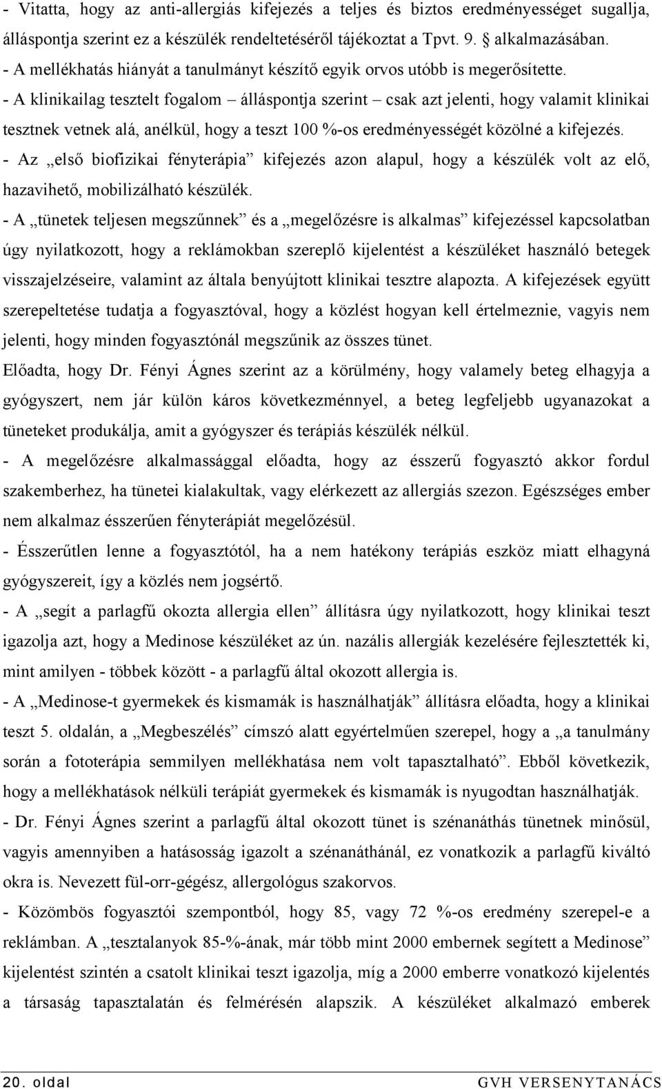 - A klinikailag tesztelt fogalom álláspontja szerint csak azt jelenti, hogy valamit klinikai tesztnek vetnek alá, anélkül, hogy a teszt 100 %-os eredményességét közölné a kifejezés.