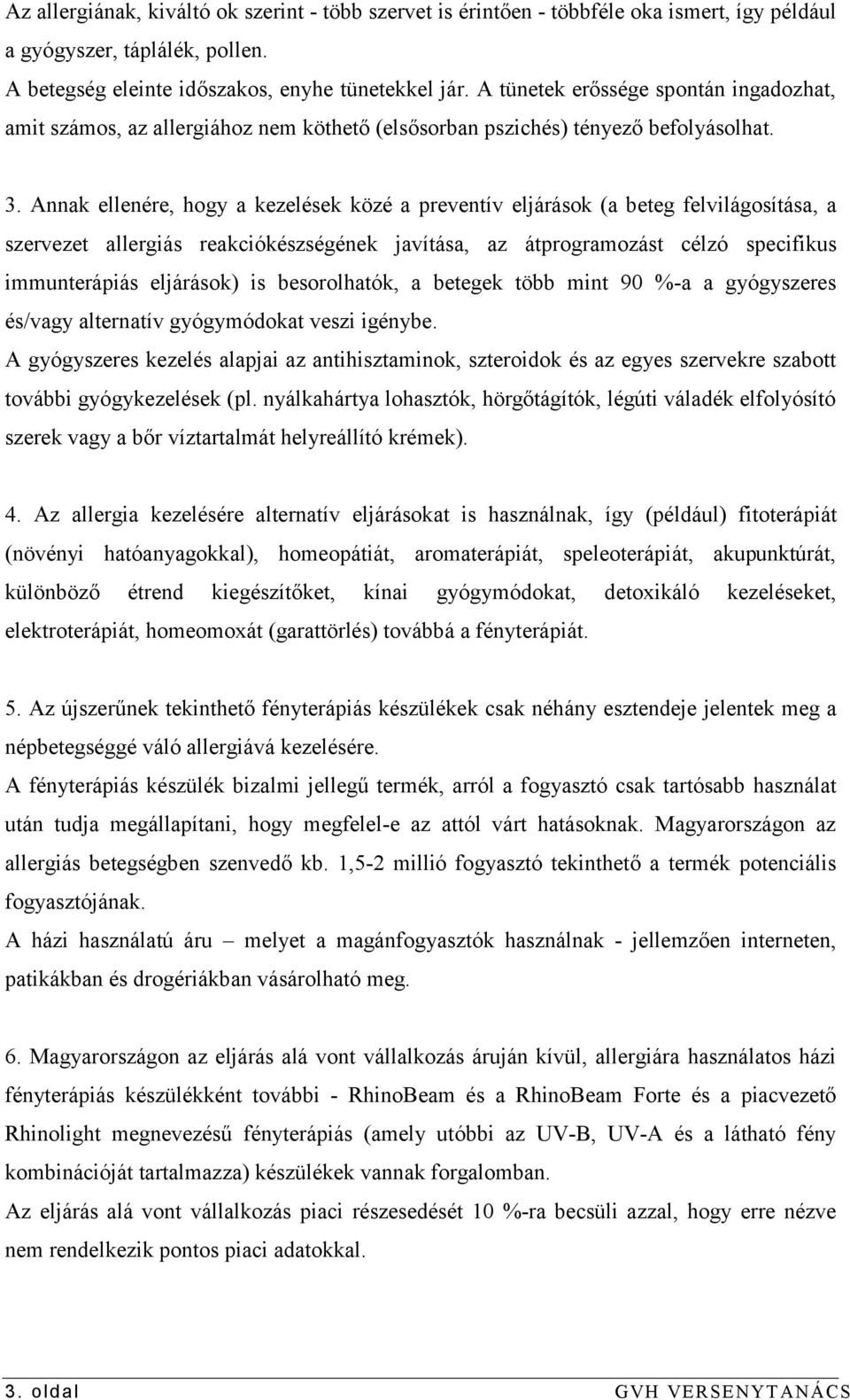 Annak ellenére, hogy a kezelések közé a preventív eljárások (a beteg felvilágosítása, a szervezet allergiás reakciókészségének javítása, az átprogramozást célzó specifikus immunterápiás eljárások) is