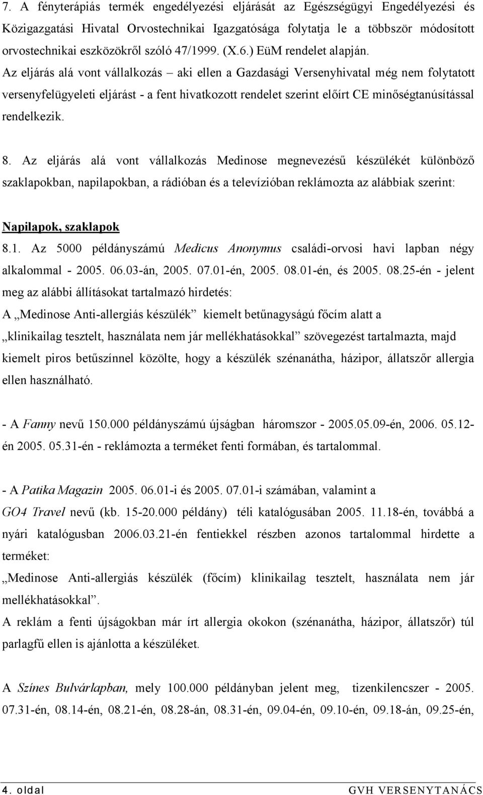 Az eljárás alá vont vállalkozás aki ellen a Gazdasági Versenyhivatal még nem folytatott versenyfelügyeleti eljárást - a fent hivatkozott rendelet szerint előírt CE minőségtanúsítással rendelkezik. 8.